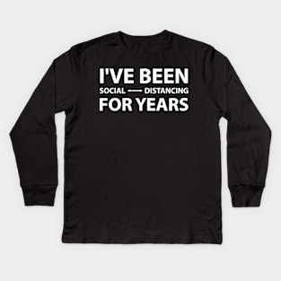 I've Been Social Distancing for Years Kids Long Sleeve T-Shirt